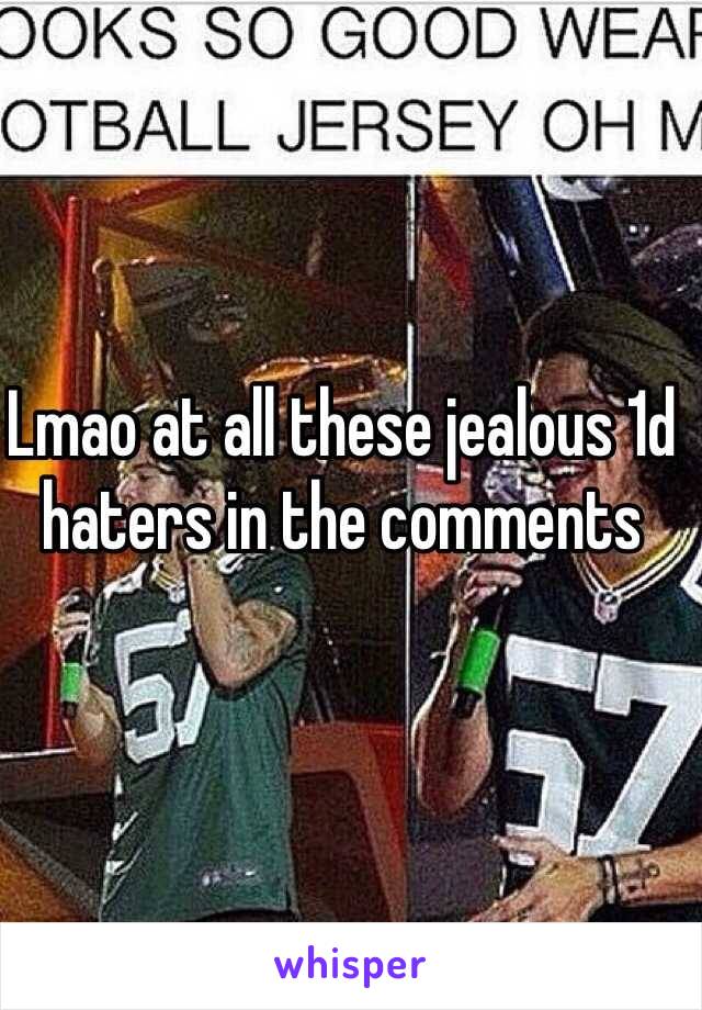 Lmao at all these jealous 1d haters in the comments 