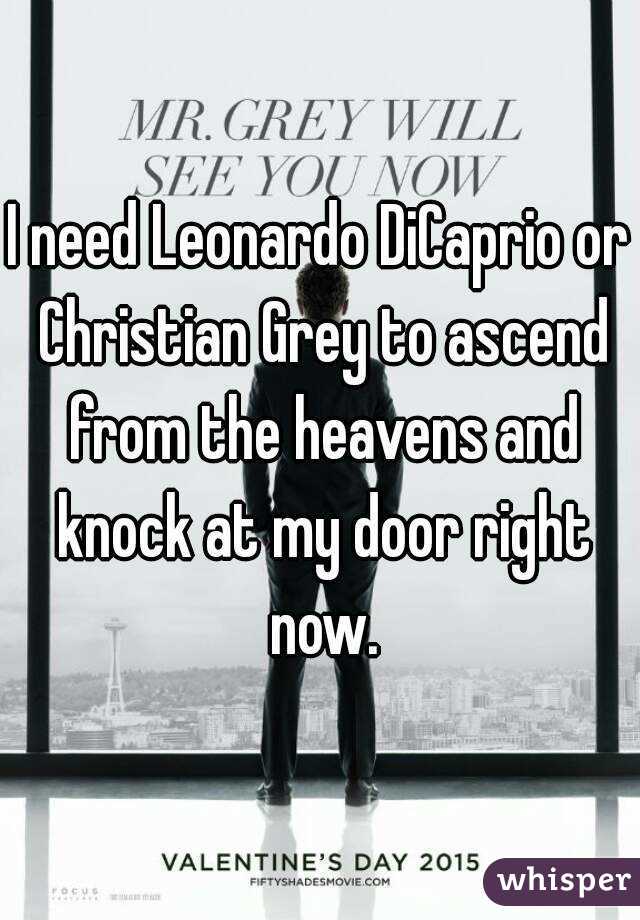 I need Leonardo DiCaprio or Christian Grey to ascend from the heavens and knock at my door right now.