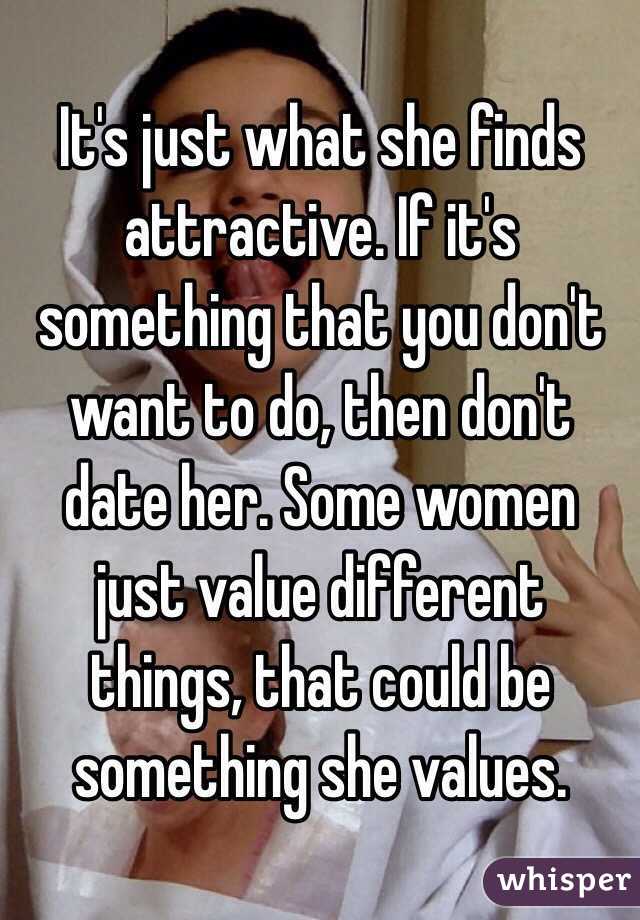 It's just what she finds attractive. If it's something that you don't want to do, then don't date her. Some women just value different things, that could be something she values. 