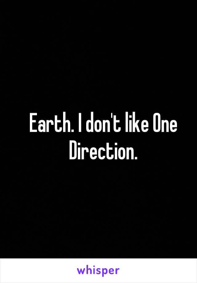 Earth. I don't like One Direction.