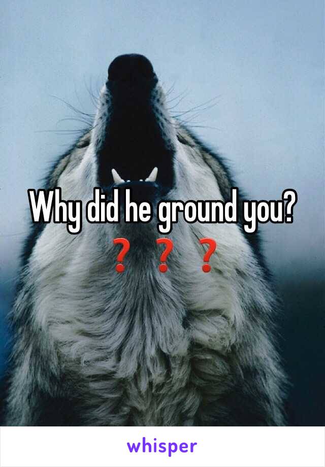 Why did he ground you? ❓❓❓