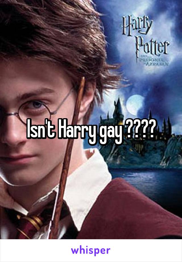 Isn't Harry gay ????