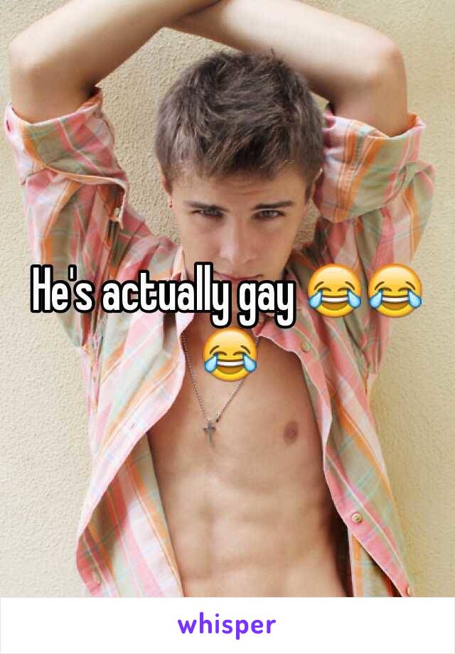 He's actually gay 😂😂😂