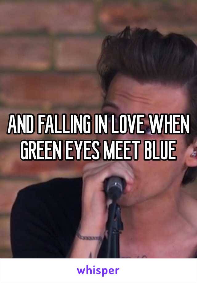 AND FALLING IN LOVE WHEN GREEN EYES MEET BLUE