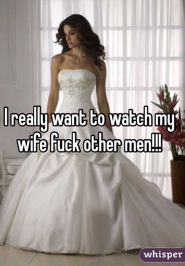 I really want to watch my wife fuck other men!!!