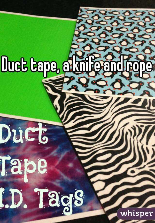 Duct tape, a knife and rope