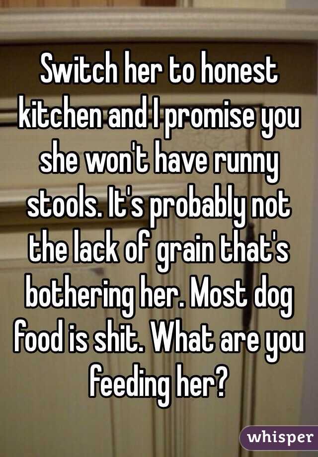 Switch her to honest kitchen and I promise you she won't have runny stools. It's probably not the lack of grain that's bothering her. Most dog food is shit. What are you feeding her?