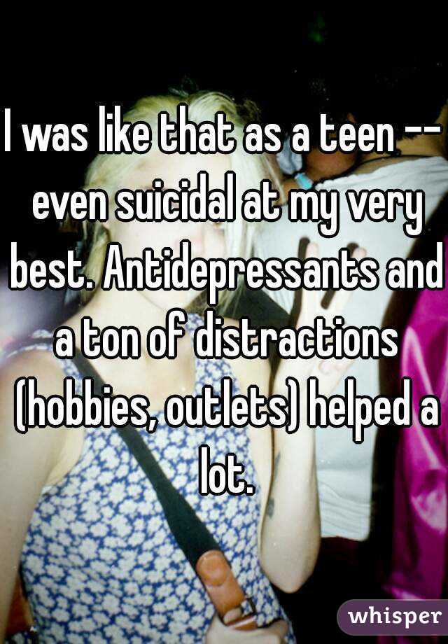 I was like that as a teen -- even suicidal at my very best. Antidepressants and a ton of distractions (hobbies, outlets) helped a lot.