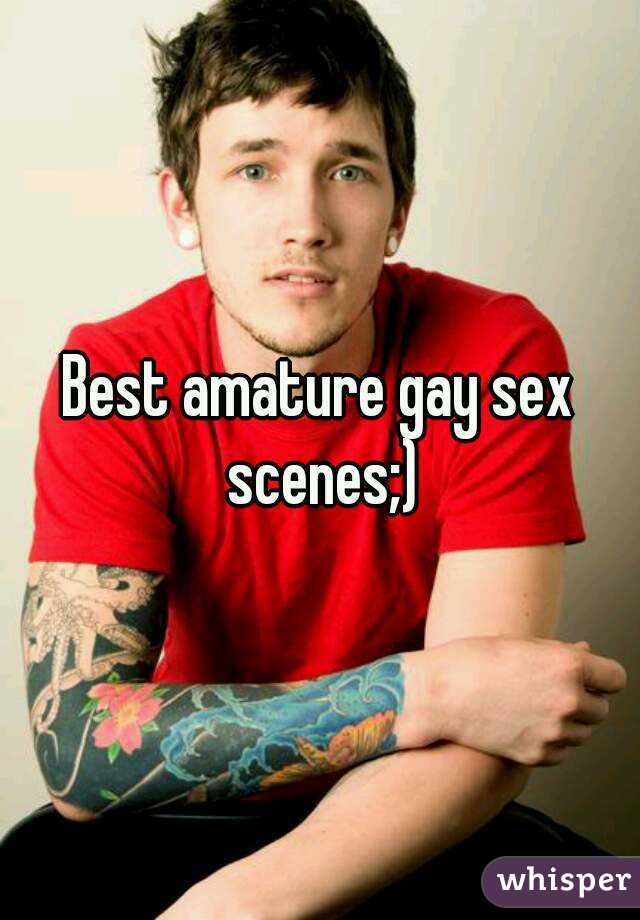 Best amature gay sex scenes;)