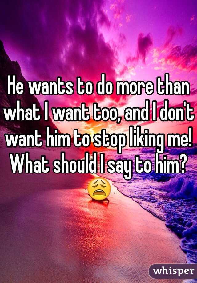 he-wants-to-do-more-than-what-i-want-too-and-i-don-t-want-him-to-stop