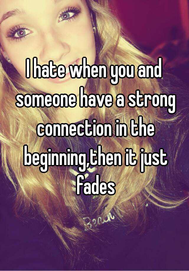 i-hate-when-you-and-someone-have-a-strong-connection-in-the-beginning