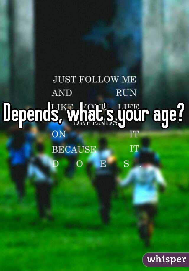 Depends, what's your age? 