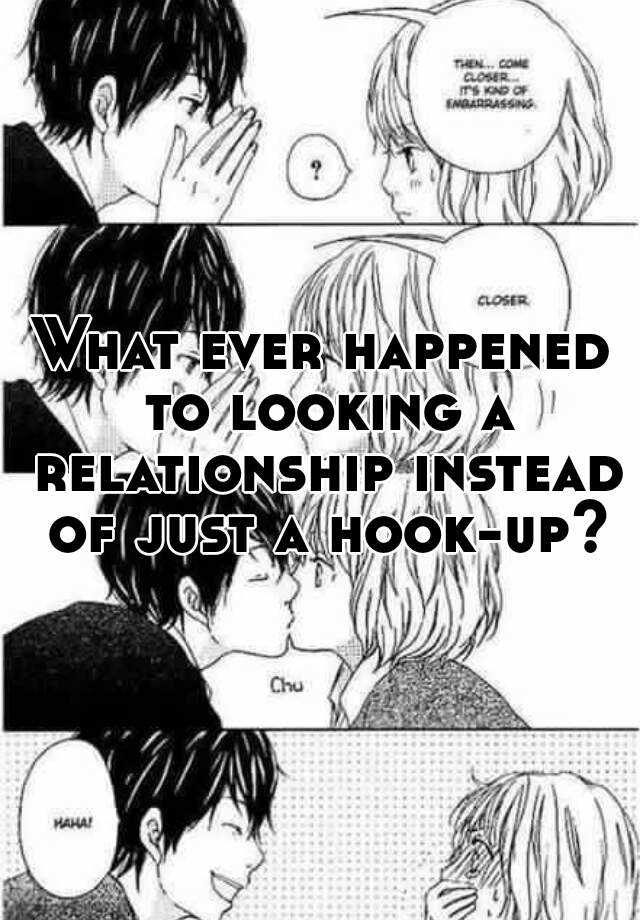 what-ever-happened-to-looking-a-relationship-instead-of-just-a-hook-up