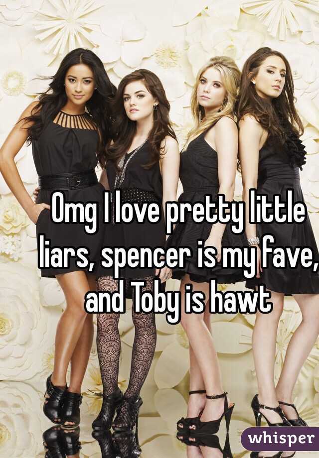 Omg I love pretty little liars, spencer is my fave, and Toby is hawt
