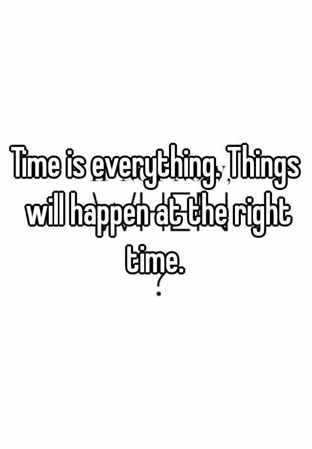 time-is-everything-things-will-happen-at-the-right-time