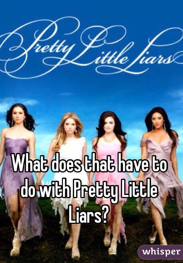 What does that have to do with Pretty Little Liars?