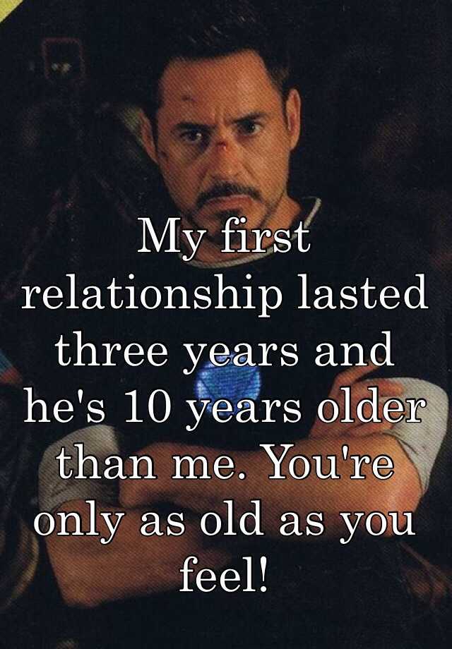 my-first-relationship-lasted-three-years-and-he-s-10-years-older-than