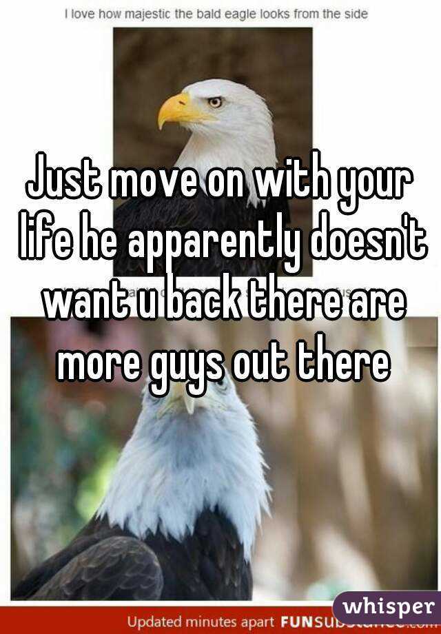 Just move on with your life he apparently doesn't want u back there are more guys out there