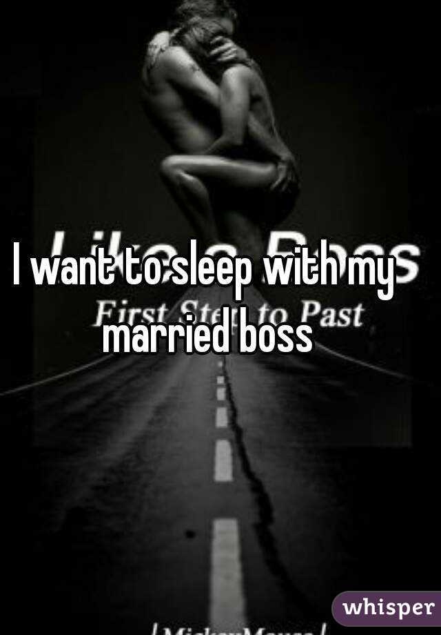 I want to sleep with my married boss