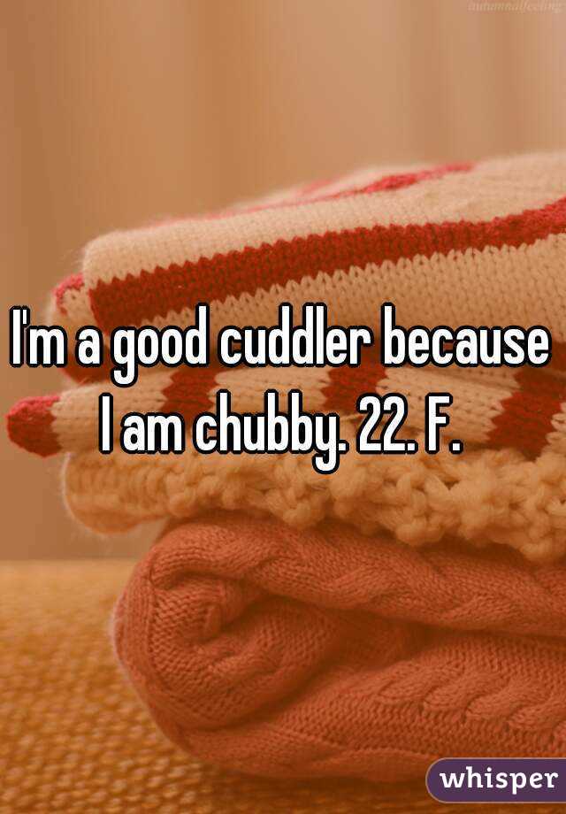 i-m-a-good-cuddler-because-i-am-chubby-22-f