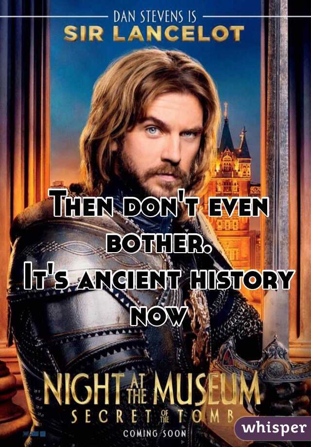 Then don't even bother.
It's ancient history now