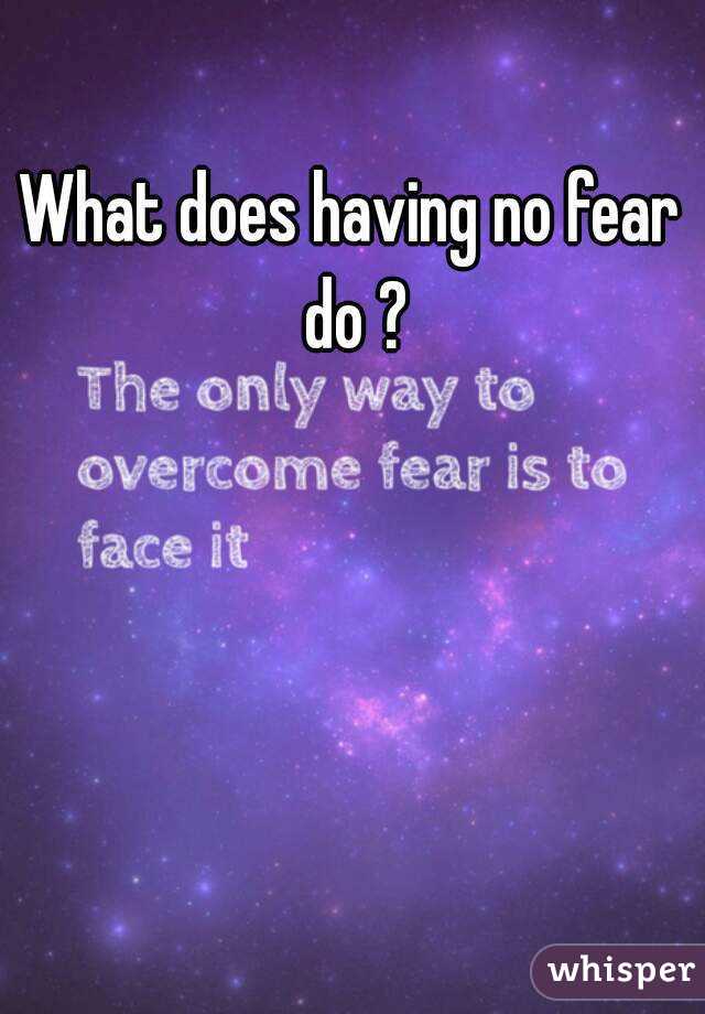 what-does-having-no-fear-do