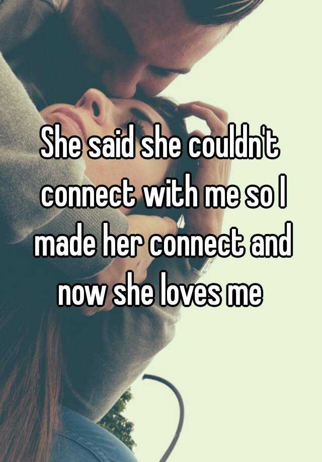 She Said She Couldnt Connect With Me So I Made Her Connect And Now She Loves Me