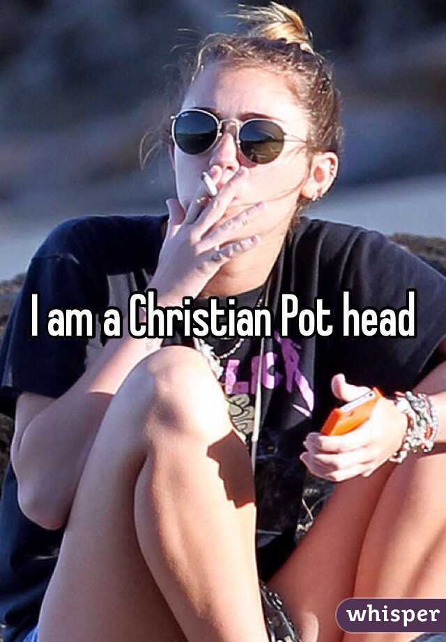 I am a Christian Pot head