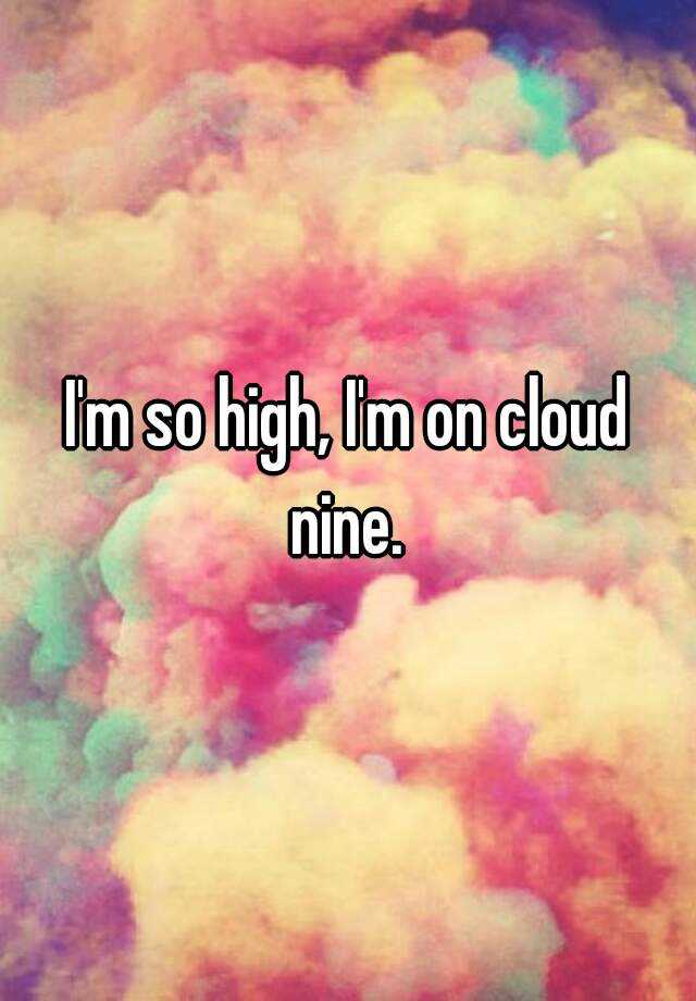 i-m-so-high-i-m-on-cloud-nine