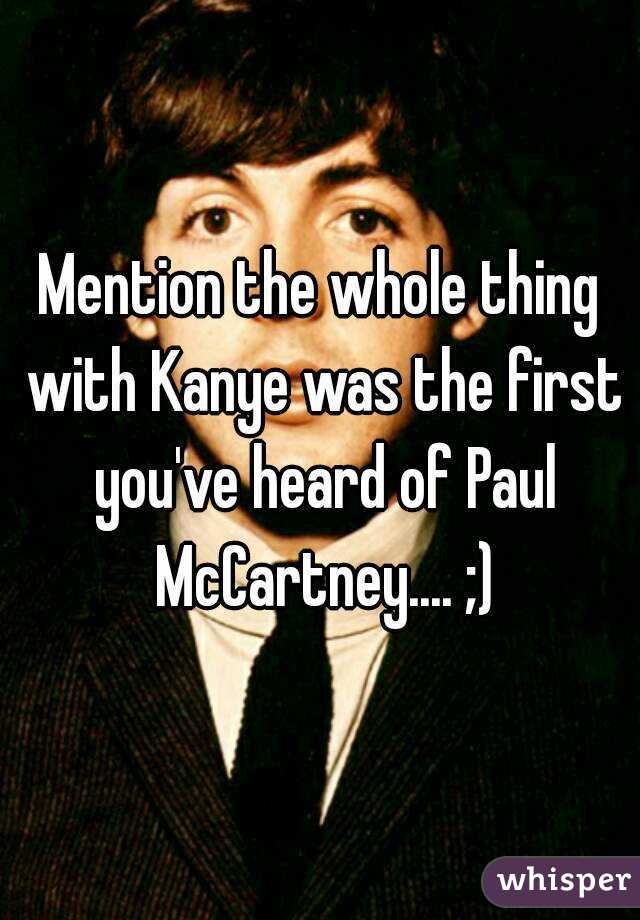 Mention the whole thing with Kanye was the first you've heard of Paul McCartney.... ;)