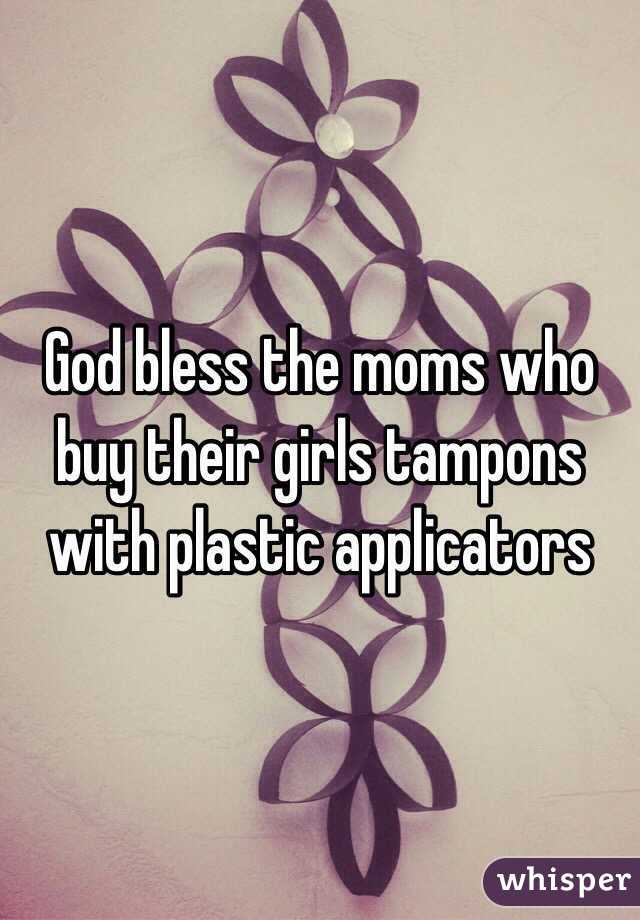 God bless the moms who buy their girls tampons with plastic applicators