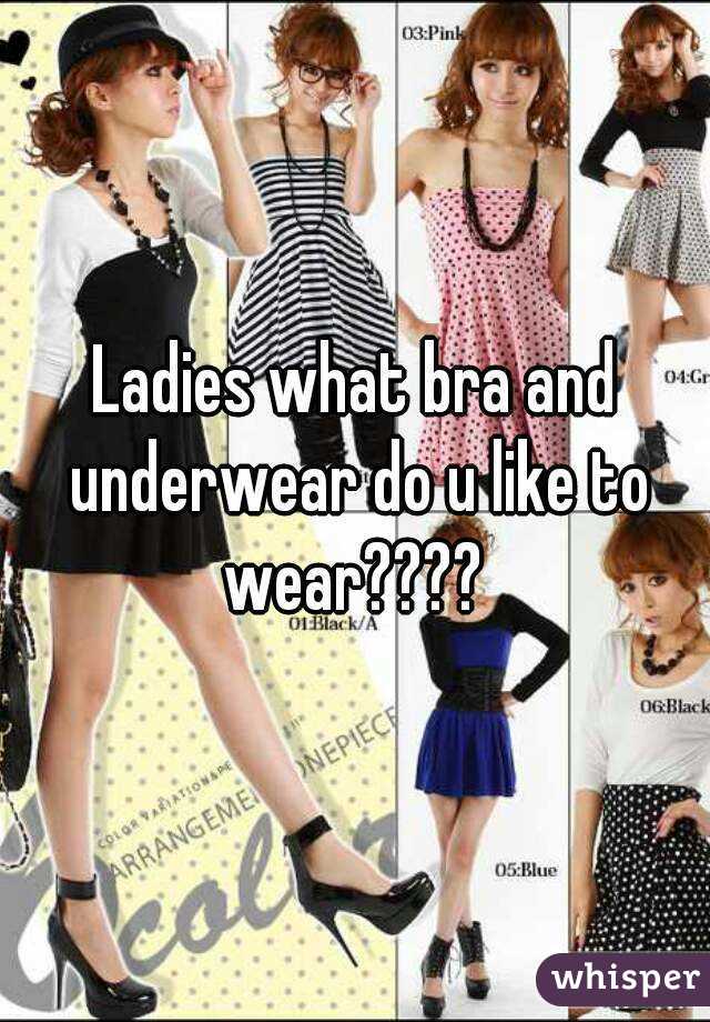 Ladies what bra and underwear do u like to wear???? 