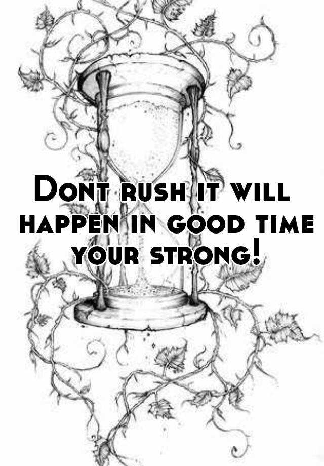 dont-rush-it-will-happen-in-good-time-your-strong