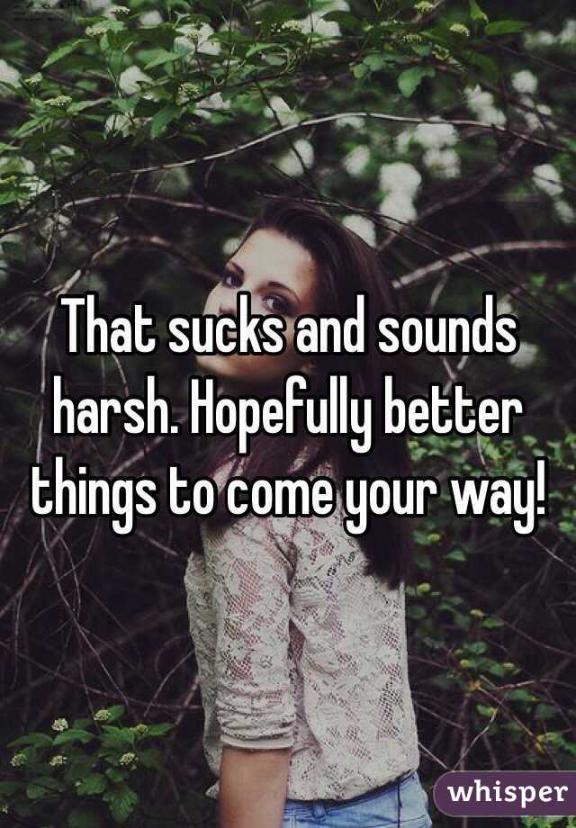 That sucks and sounds harsh. Hopefully better things to come your way!