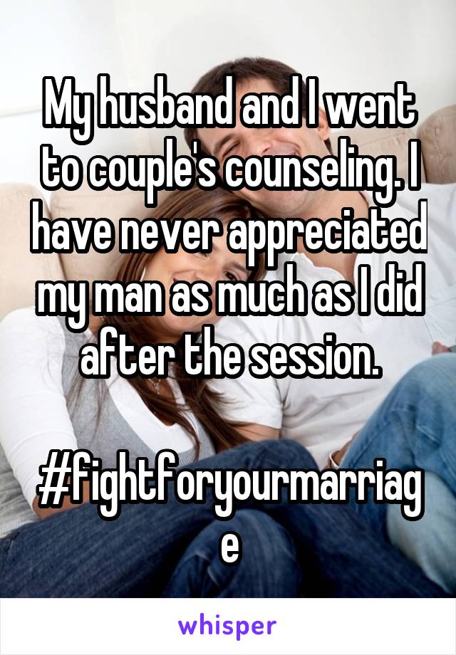 My husband and I went to couple's counseling. I have never appreciated my man as much as I did after the session.

#fightforyourmarriage