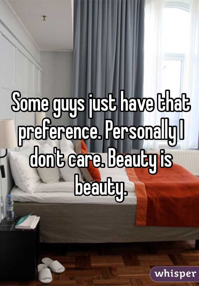 Some guys just have that preference. Personally I don't care. Beauty is beauty.