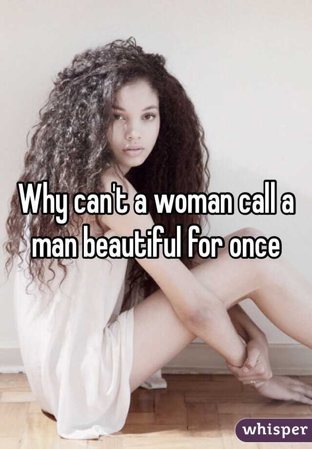 Why can't a woman call a man beautiful for once 