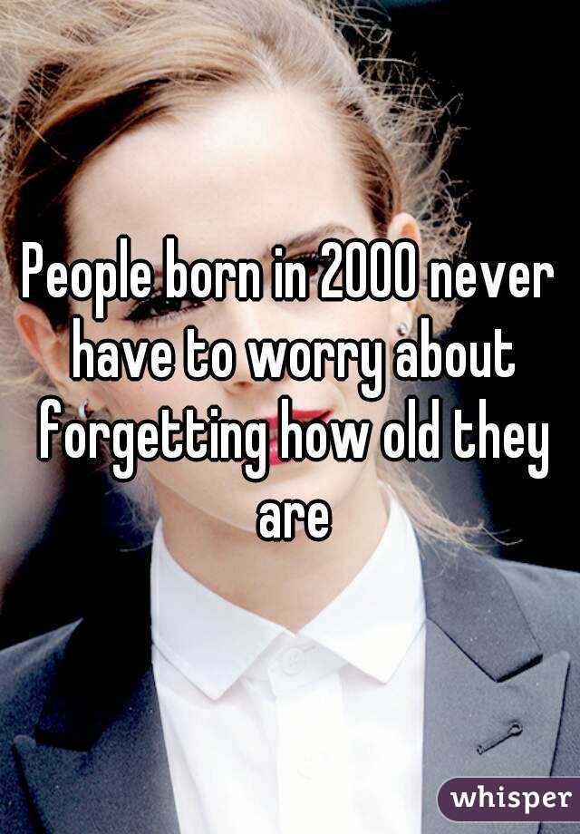 People born in 2000 never have to worry about forgetting how old they are