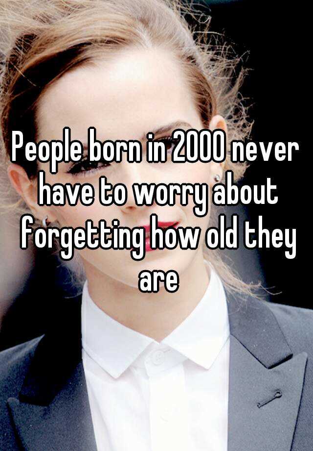 People born in 2000 never have to worry about how old they are