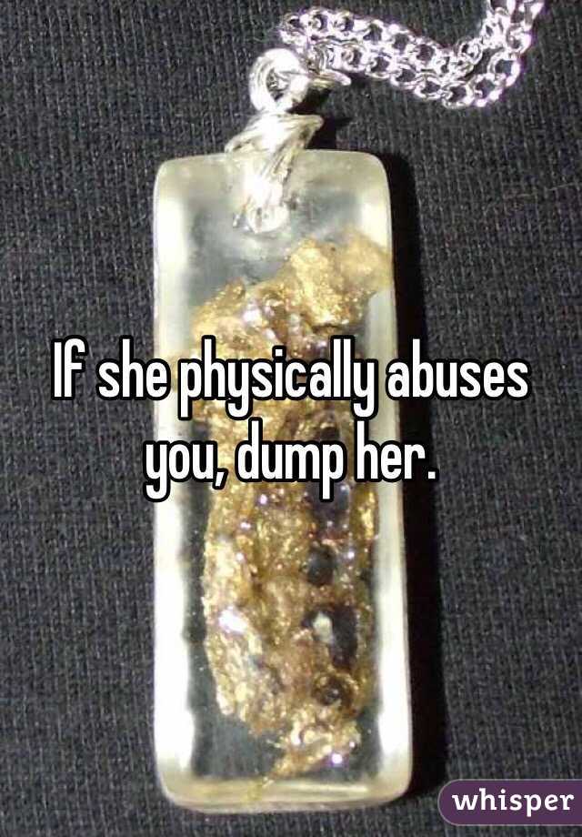 If she physically abuses you, dump her.