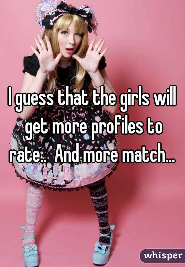 I guess that the girls will get more profiles to rate..  And more match... 