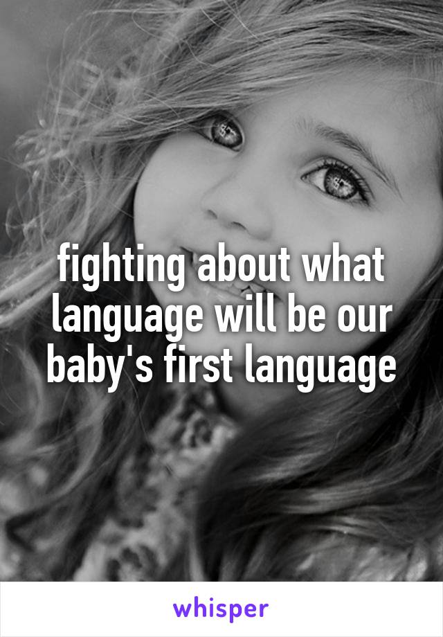 fighting about what language will be our baby's first language