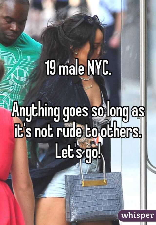 19 male NYC.

Anything goes so long as it's not rude to others. Let's go!