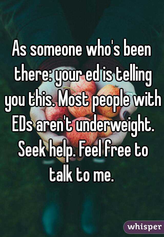As someone who's been there: your ed is telling you this. Most people with EDs aren't underweight. Seek help. Feel free to talk to me. 