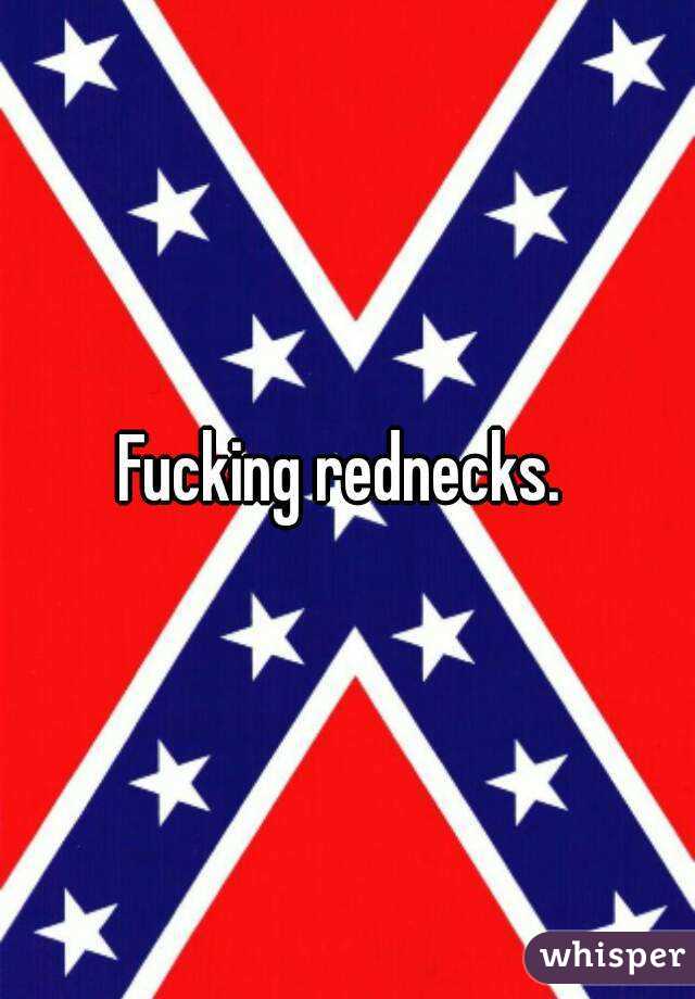 Fucking rednecks. 