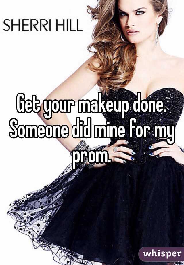 Get your makeup done.
Someone did mine for my prom.