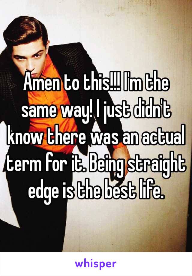 Amen to this!!! I'm the same way! I just didn't know there was an actual term for it. Being straight edge is the best life. 