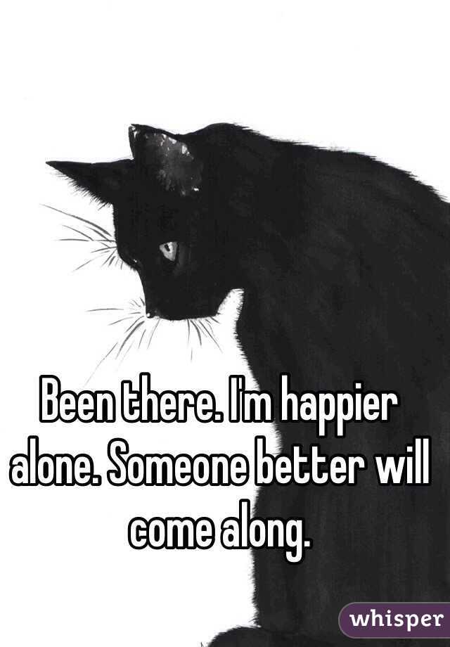 Been there. I'm happier alone. Someone better will come along.