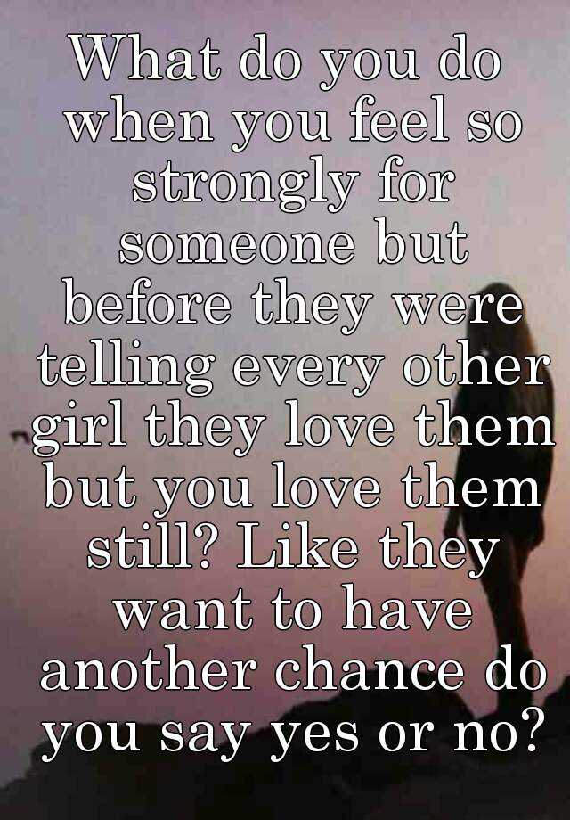 what-do-you-do-when-you-feel-so-strongly-for-someone-but-before-they