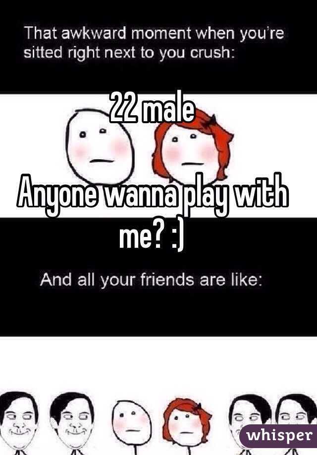 22 male

Anyone wanna play with me? :)